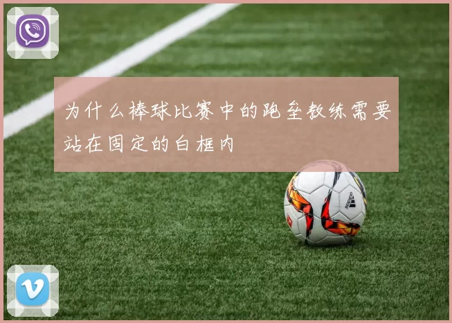为什么棒球比赛中的跑垒教练需要站在固定的白框内