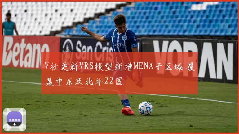 V社更新VRS模型新增MENA子区域 覆盖中东及北非22国