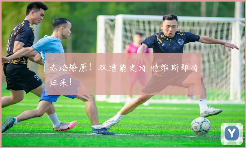 赤焰燎原！双增能史诗 特维斯即将归来！