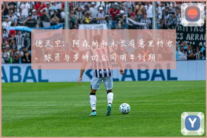 德天空：阿森纳和米兰有意里特尔，球员与多特的合同明年到期
