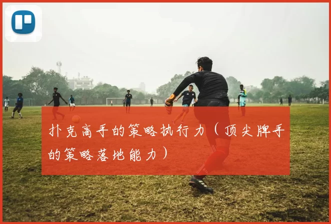 扑克高手的策略执行力（顶尖牌手的策略落地能力）