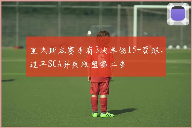 里夫斯本赛季有3次单场15+罚球，追平SGA并列联盟第二多