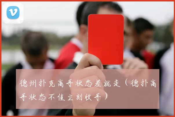 德州扑克高手状态差就走（德扑高手状态不佳立刻收手）