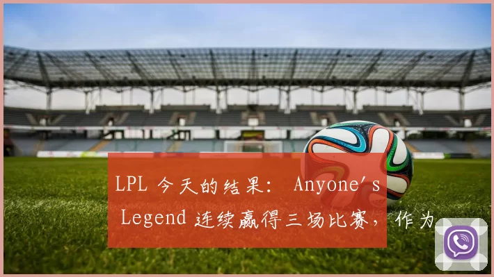 LPL 今天的结果： Anyone's Legend 连续赢得三场比赛，作为A组第一晋级下一轮。 EDward Gaming 明天将面对 LNG Esports 。