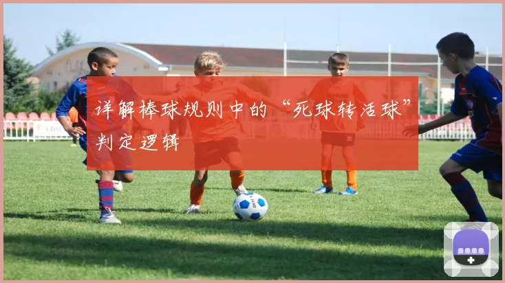 详解棒球规则中的“死球转活球”判定逻辑